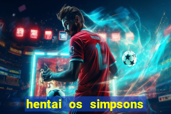 hentai os simpsons futebol e cerveja