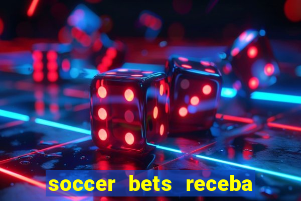 soccer bets receba seu dinheiro