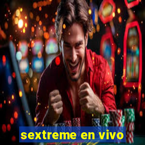 sextreme en vivo