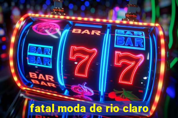 fatal moda de rio claro