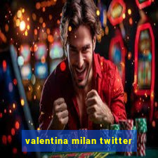valentina milan twitter
