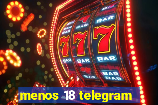menos 18 telegram