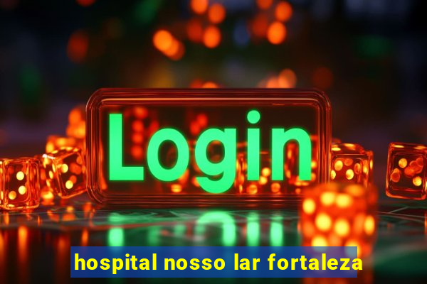 hospital nosso lar fortaleza