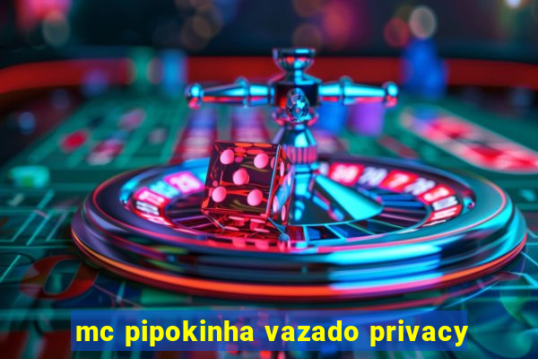 mc pipokinha vazado privacy