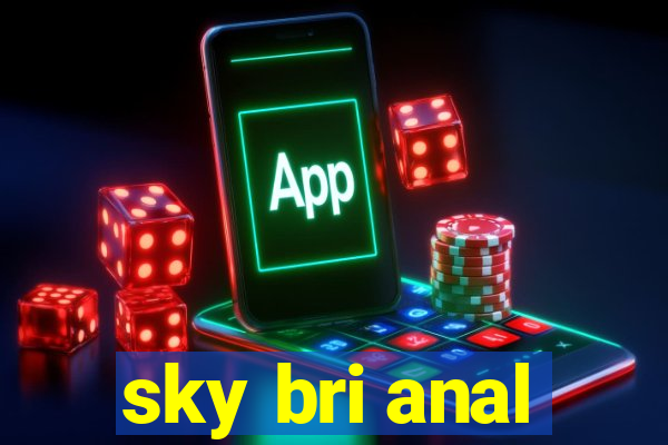 sky bri anal