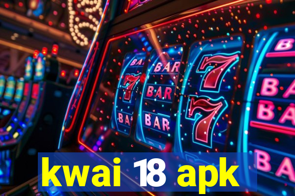 kwai 18 apk