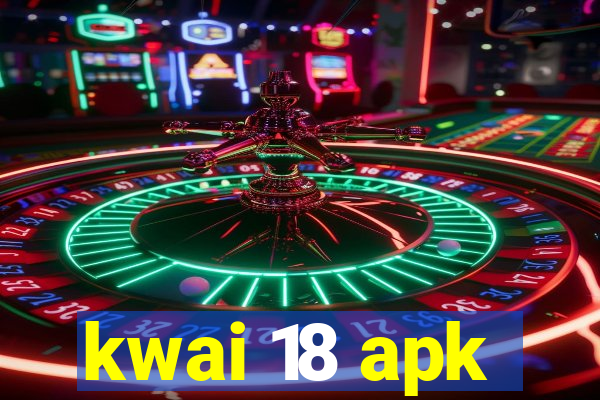 kwai 18 apk