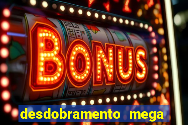 desdobramento mega sena 18 dezenas