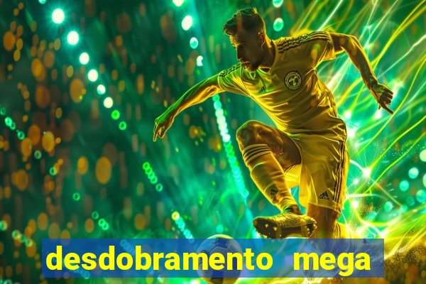 desdobramento mega sena 18 dezenas