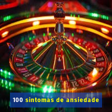 100 sintomas de ansiedade