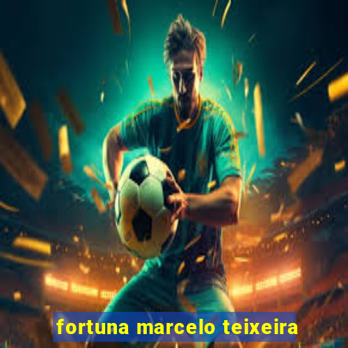 fortuna marcelo teixeira