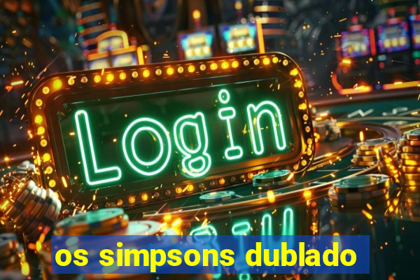 os simpsons dublado
