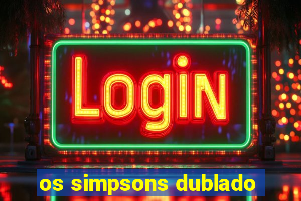 os simpsons dublado