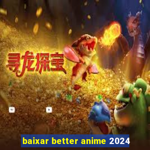 baixar better anime 2024