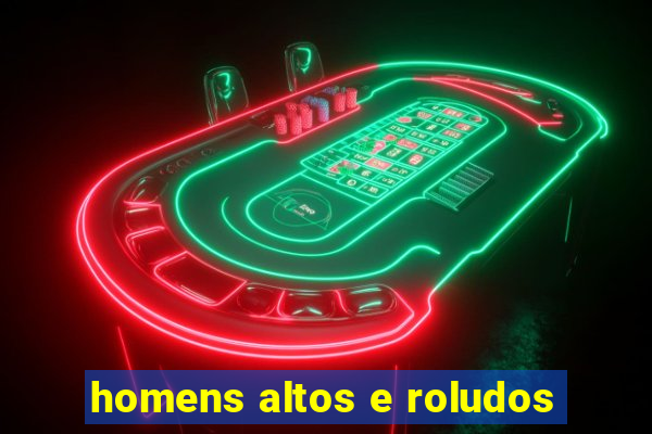 homens altos e roludos