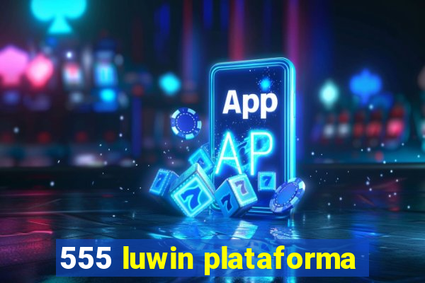 555 luwin plataforma