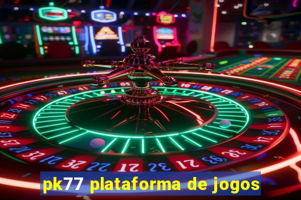 pk77 plataforma de jogos