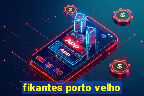 fikantes porto velho
