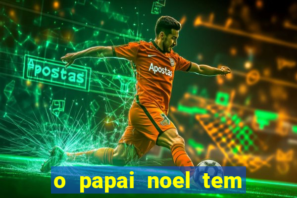 o papai noel tem quantos anos