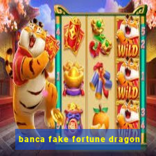 banca fake fortune dragon