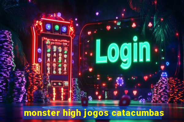 monster high jogos catacumbas