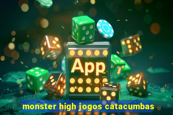 monster high jogos catacumbas