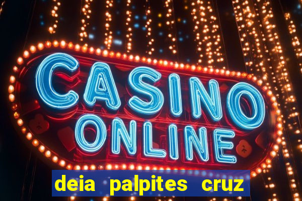 deia palpites cruz do dia