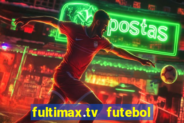 fultimax.tv futebol ao vivo