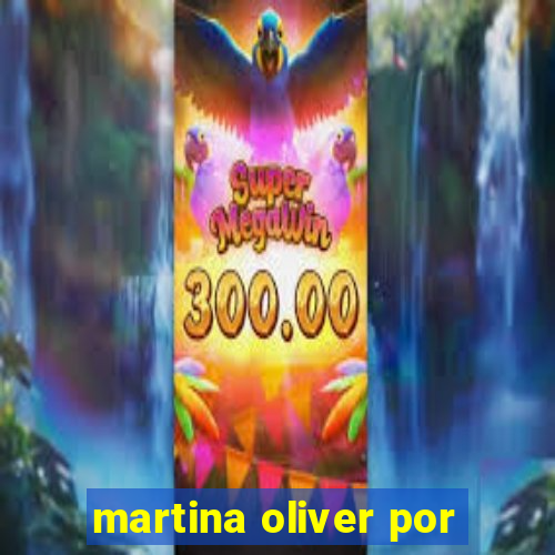 martina oliver por