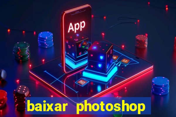 baixar photoshop beta crackeado