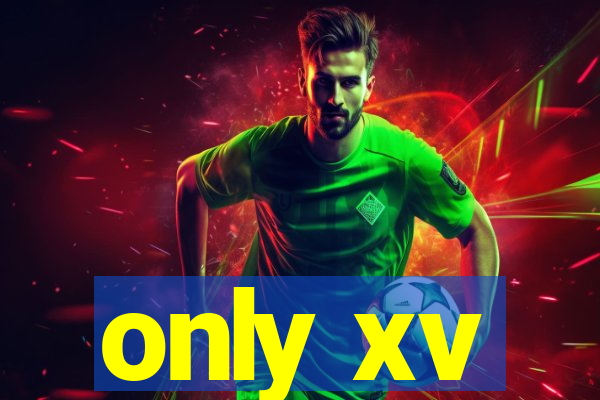only xv