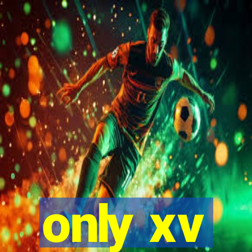 only xv