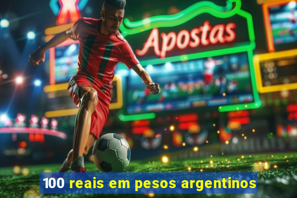 100 reais em pesos argentinos