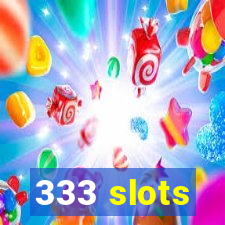 333 slots