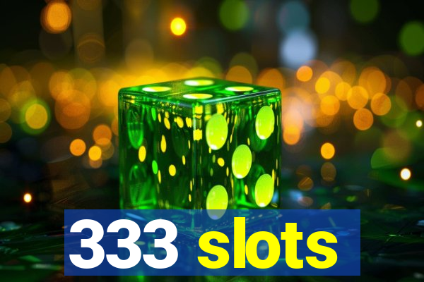 333 slots