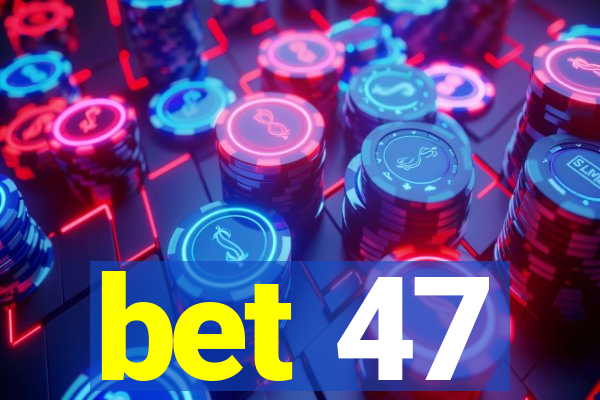 bet 47