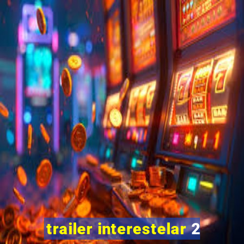 trailer interestelar 2