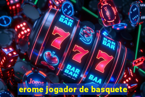 erome jogador de basquete