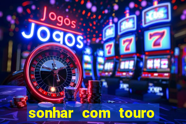 sonhar com touro bravo no mundo espiritual