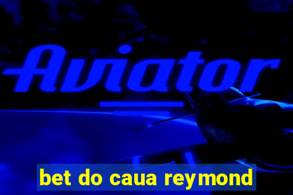 bet do caua reymond