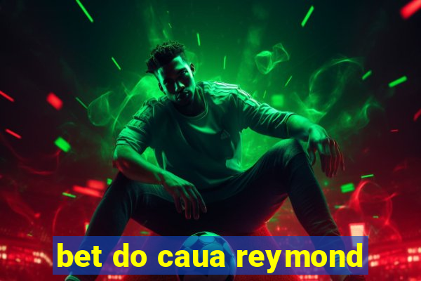 bet do caua reymond
