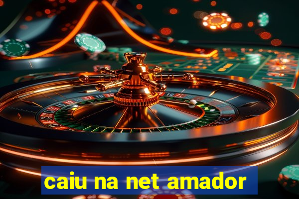 caiu na net amador