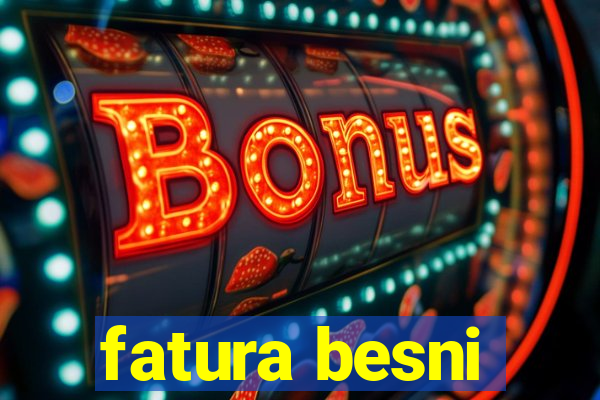 fatura besni