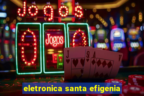eletronica santa efigenia