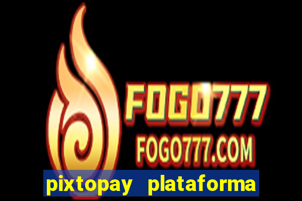 pixtopay plataforma de jogos