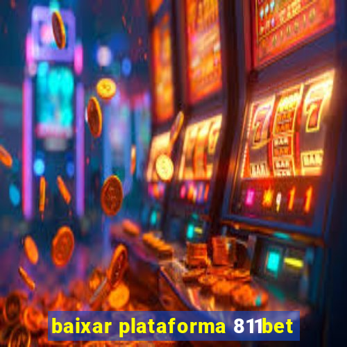 baixar plataforma 811bet