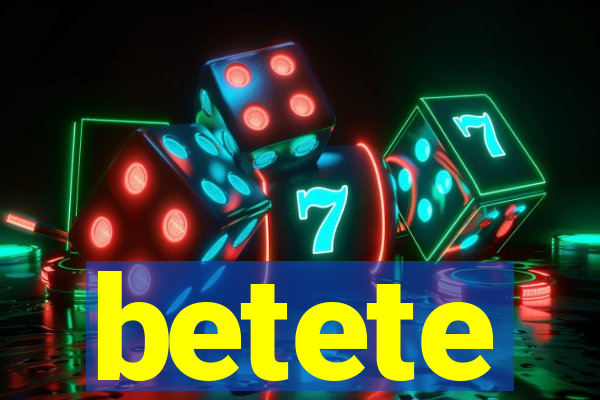 betete