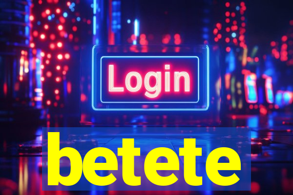 betete