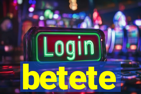 betete