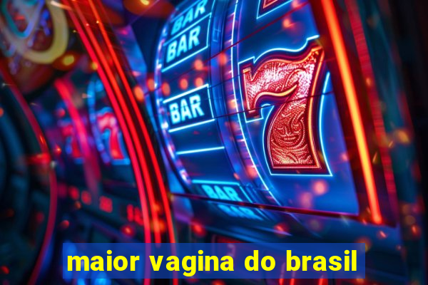 maior vagina do brasil